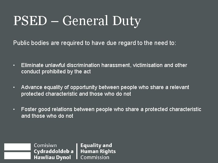 PSED – General Duty Public bodies are required to have due regard to the