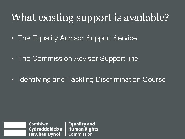 What existing support is available? • The Equality Advisor Support Service • The Commission