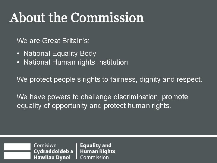 About the Commission We are Great Britain’s: • National Equality Body • National Human