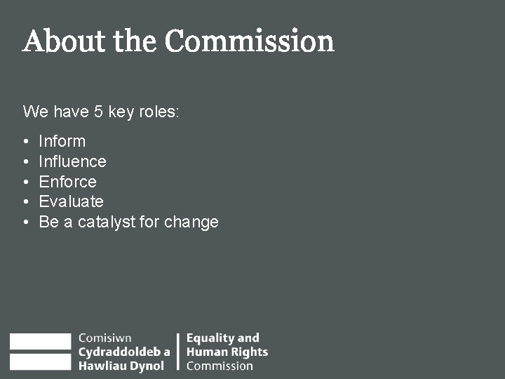 About the Commission We have 5 key roles: • • • Inform Influence Enforce