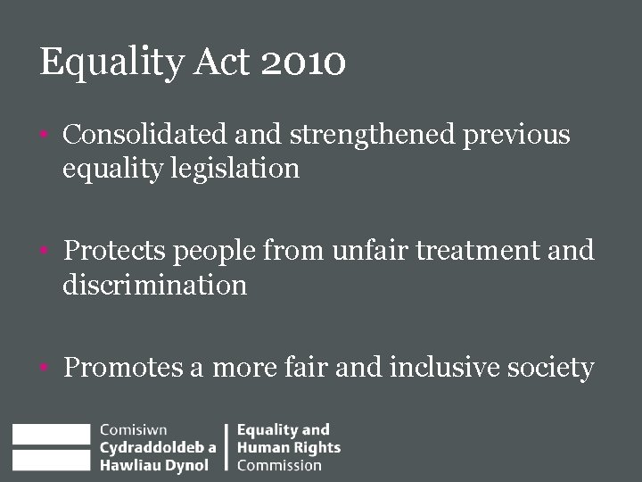 Equality Act 2010 E • Consolidated and strengthened previous equality legislation • Protects people