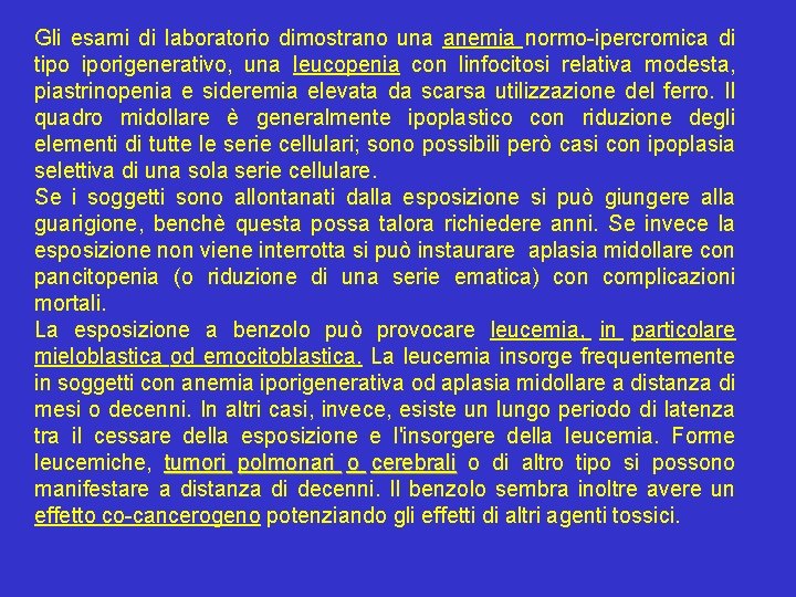 Gli esami di laboratorio dimostrano una anemia normo-ipercromica di tipo iporigenerativo, una leucopenia con