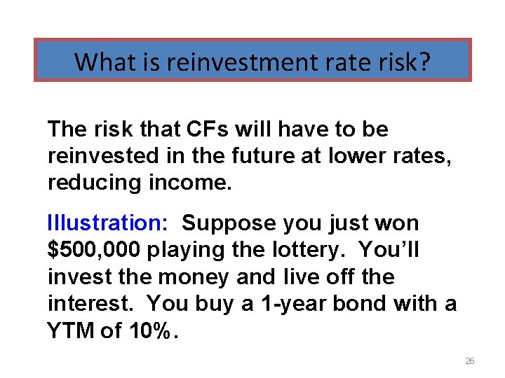 What is reinvestment rate risk? The risk that CFs will have to be reinvested