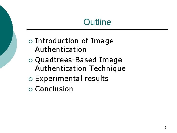 Outline Introduction of Image Authentication ¡ Quadtrees-Based Image Authentication Technique ¡ Experimental results ¡