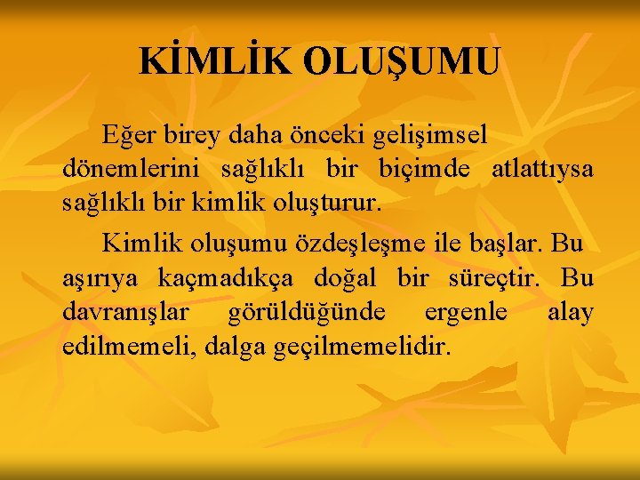 KİMLİK OLUŞUMU Eğer birey daha önceki gelişimsel dönemlerini sağlıklı bir biçimde atlattıysa sağlıklı bir KİMLİK OLUŞUMU Eğer birey daha önceki gelişimsel dönemlerini sağlıklı bir biçimde atlattıysa sağlıklı bir
