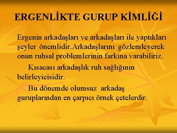 ERGENLİKTE GURUP KİMLİĞİ Ergenin arkadaşları ve arkadaşları ile yaptıkları şeyler önemlidir. Arkadaşlarını gözlemleyerek onun ERGENLİKTE GURUP KİMLİĞİ Ergenin arkadaşları ve arkadaşları ile yaptıkları şeyler önemlidir. Arkadaşlarını gözlemleyerek onun