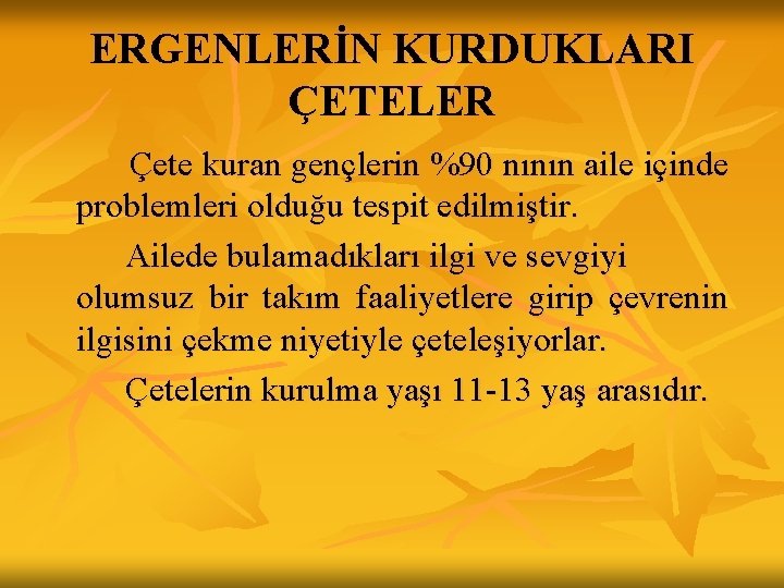 ERGENLERİN KURDUKLARI ÇETELER Çete kuran gençlerin %90 nının aile içinde problemleri olduğu tespit edilmiştir. ERGENLERİN KURDUKLARI ÇETELER Çete kuran gençlerin %90 nının aile içinde problemleri olduğu tespit edilmiştir.