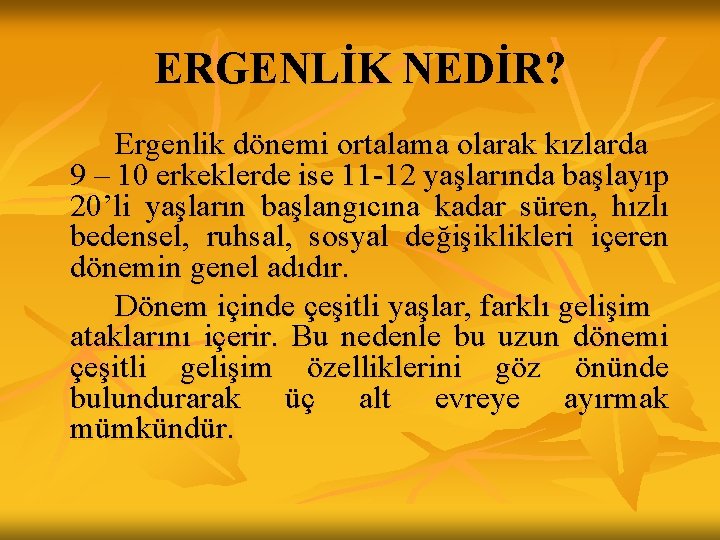 ERGENLİK NEDİR? Ergenlik dönemi ortalama olarak kızlarda 9 – 10 erkeklerde ise 11 -12 ERGENLİK NEDİR? Ergenlik dönemi ortalama olarak kızlarda 9 – 10 erkeklerde ise 11 -12