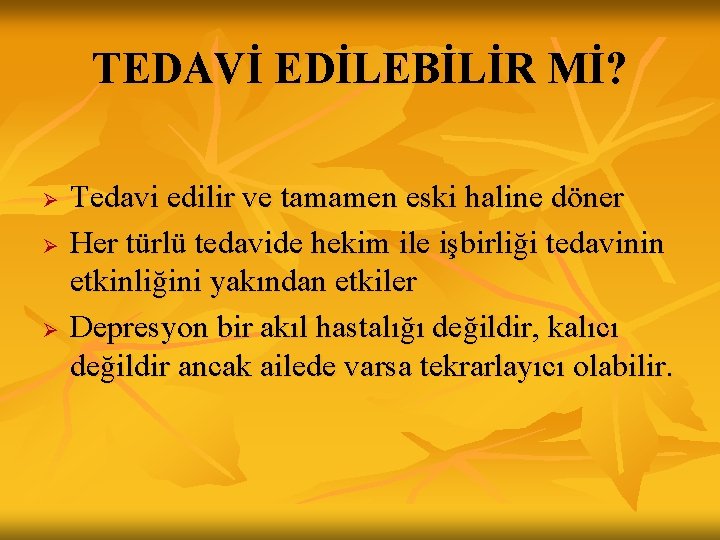 TEDAVİ EDİLEBİLİR Mİ? Ø Ø Ø Tedavi edilir ve tamamen eski haline döner Her TEDAVİ EDİLEBİLİR Mİ? Ø Ø Ø Tedavi edilir ve tamamen eski haline döner Her