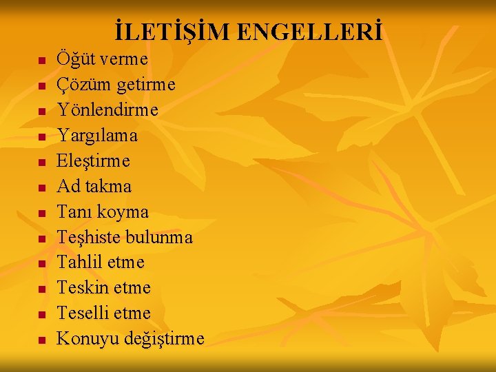 İLETİŞİM ENGELLERİ n n n Öğüt verme Çözüm getirme Yönlendirme Yargılama Eleştirme Ad takma İLETİŞİM ENGELLERİ n n n Öğüt verme Çözüm getirme Yönlendirme Yargılama Eleştirme Ad takma