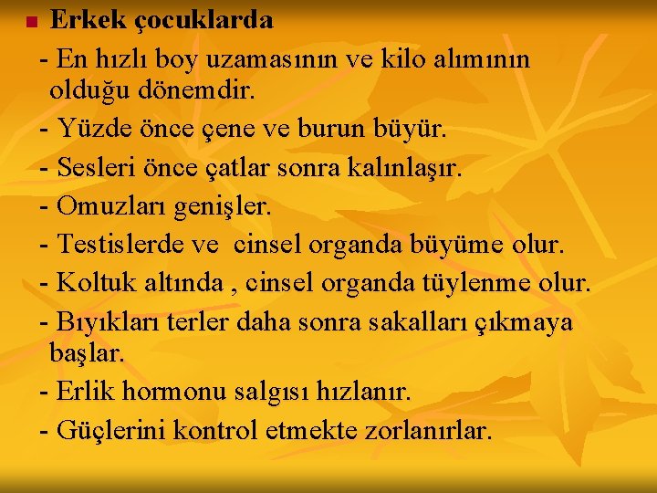 n Erkek çocuklarda - En hızlı boy uzamasının ve kilo alımının olduğu dönemdir. - n Erkek çocuklarda - En hızlı boy uzamasının ve kilo alımının olduğu dönemdir. -