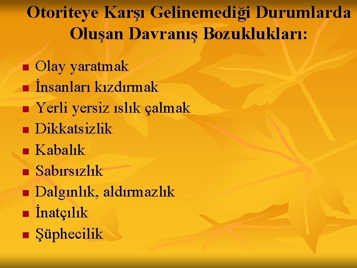 Otoriteye Karşı Gelinemediği Durumlarda Oluşan Davranış Bozuklukları: n n n n n Olay yaratmak Otoriteye Karşı Gelinemediği Durumlarda Oluşan Davranış Bozuklukları: n n n n n Olay yaratmak