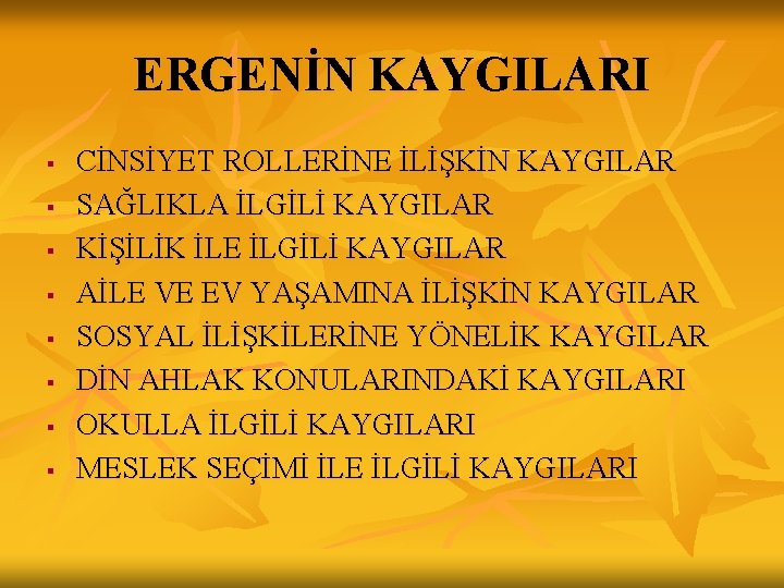 ERGENİN KAYGILARI § § § § CİNSİYET ROLLERİNE İLİŞKİN KAYGILAR SAĞLIKLA İLGİLİ KAYGILAR KİŞİLİK ERGENİN KAYGILARI § § § § CİNSİYET ROLLERİNE İLİŞKİN KAYGILAR SAĞLIKLA İLGİLİ KAYGILAR KİŞİLİK