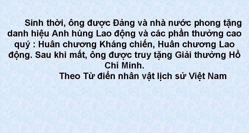 Sinh thời, ông được Đảng và nhà nước phong tặng danh hiệu Anh hùng Sinh thời, ông được Đảng và nhà nước phong tặng danh hiệu Anh hùng