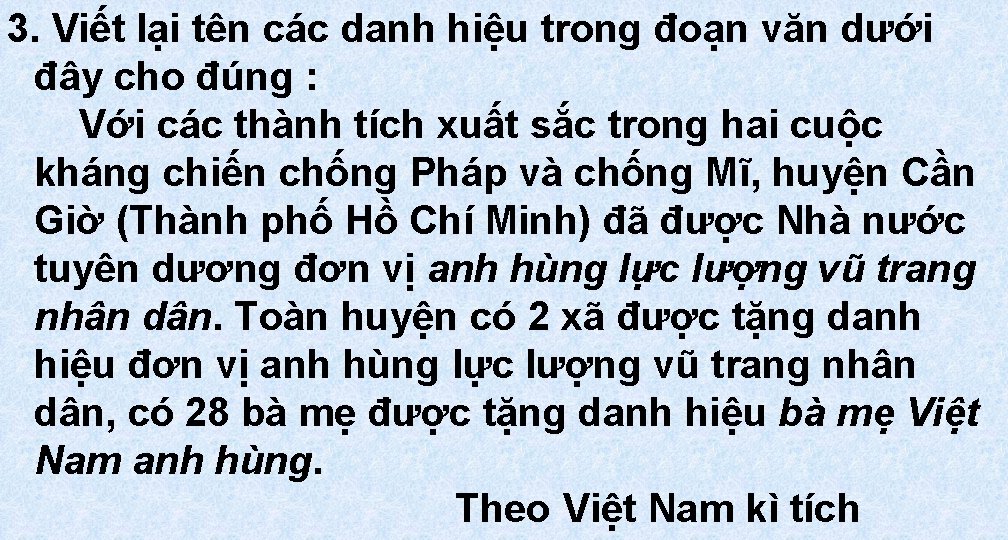 3. Viết lại tên các danh hiệu trong đoạn văn dưới đây cho đúng 3. Viết lại tên các danh hiệu trong đoạn văn dưới đây cho đúng