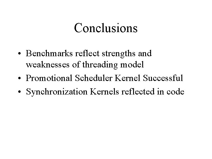 Conclusions • Benchmarks reflect strengths and weaknesses of threading model • Promotional Scheduler Kernel