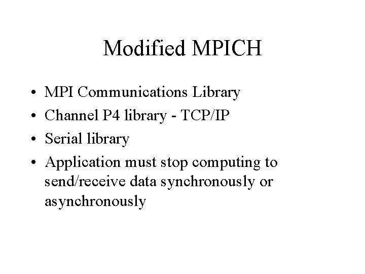 Modified MPICH • • MPI Communications Library Channel P 4 library - TCP/IP Serial