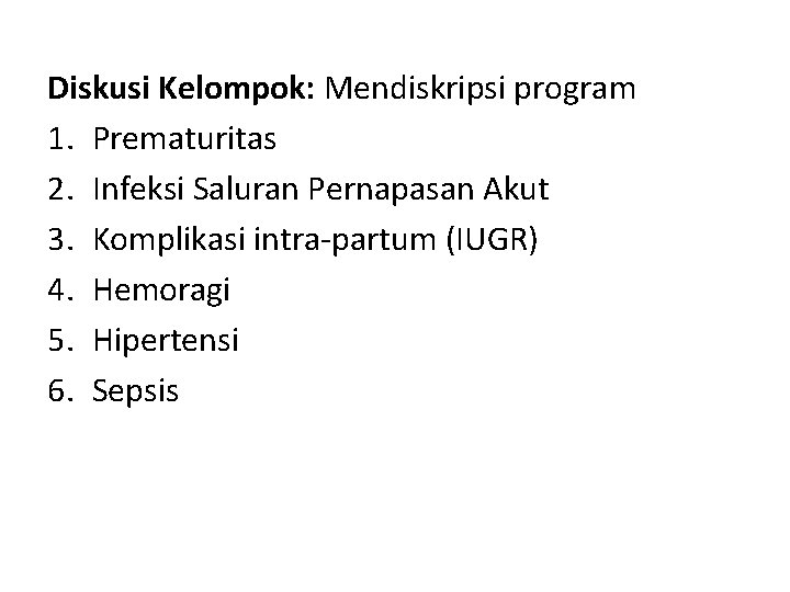 Diskusi Kelompok: Mendiskripsi program 1. Prematuritas 2. Infeksi Saluran Pernapasan Akut 3. Komplikasi intra-partum