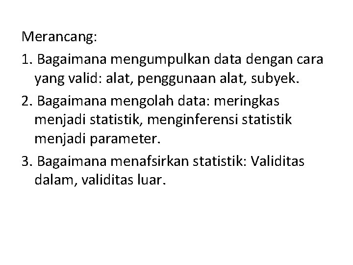 Merancang: 1. Bagaimana mengumpulkan data dengan cara yang valid: alat, penggunaan alat, subyek. 2.