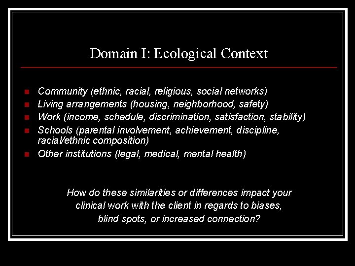 Domain I: Ecological Context n n n Community (ethnic, racial, religious, social networks) Living