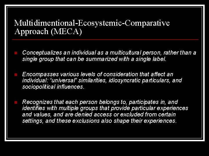 Multidimentional-Ecosystemic-Comparative Approach (MECA) n Conceptualizes an individual as a multicultural person, rather than a