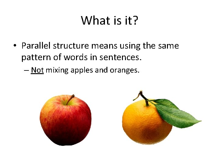 What is it? • Parallel structure means using the same pattern of words in