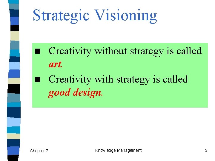 Strategic Visioning Creativity without strategy is called art. n Creativity with strategy is called