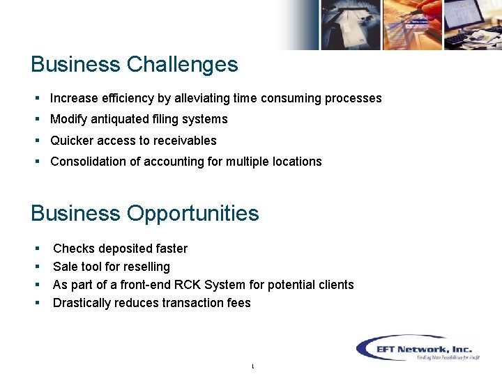 Business Challenges § Increase efficiency by alleviating time consuming processes § Modify antiquated filing