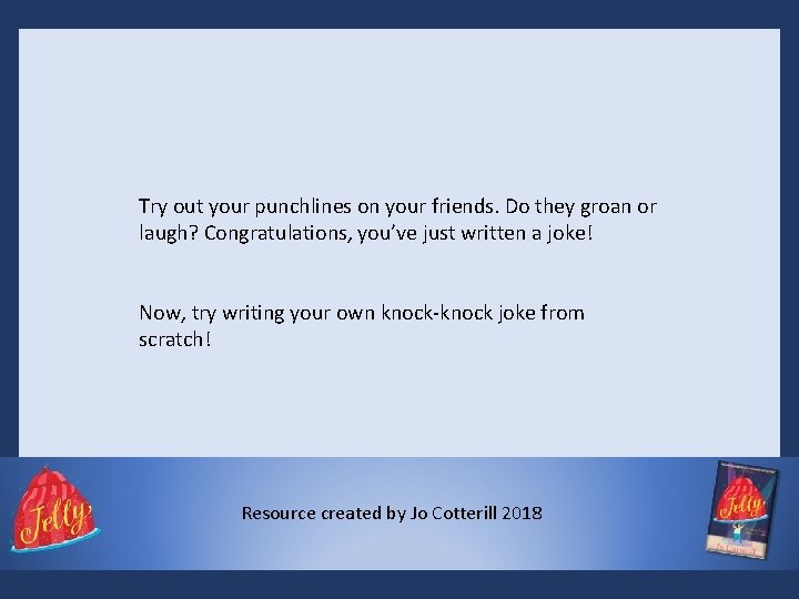 Try out your punchlines on your friends. Do they groan or laugh? Congratulations, you’ve