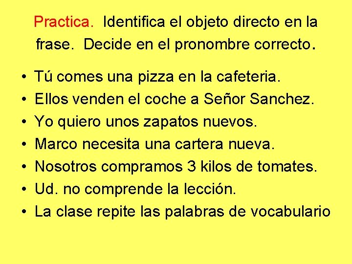 Practica. Identifica el objeto directo en la frase. Decide en el pronombre correcto. •