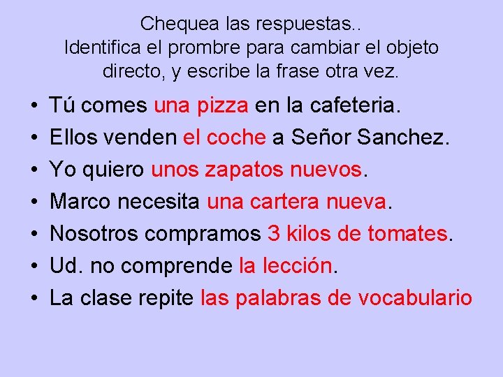 Chequea las respuestas. . Identifica el prombre para cambiar el objeto directo, y escribe