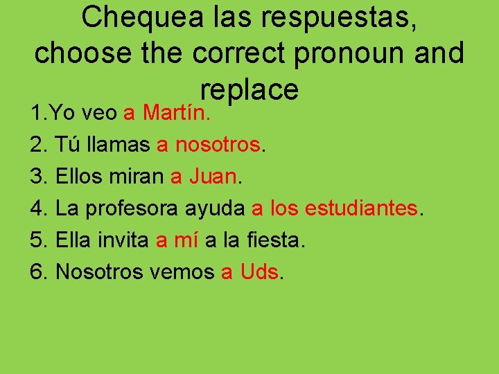 Chequea las respuestas, choose the correct pronoun and replace 1. Yo veo a Martín.