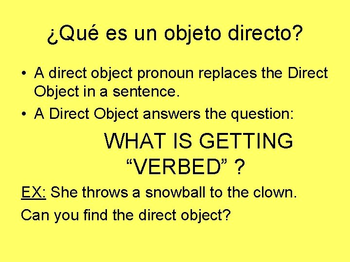 ¿Qué es un objeto directo? • A direct object pronoun replaces the Direct Object