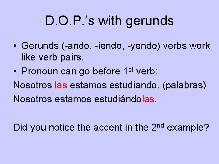D. O. P. ’s with gerunds • Gerunds (-ando, -iendo, -yendo) verbs work like