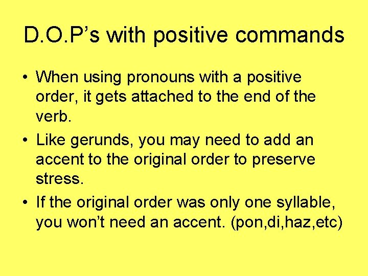 D. O. P’s with positive commands • When using pronouns with a positive order,