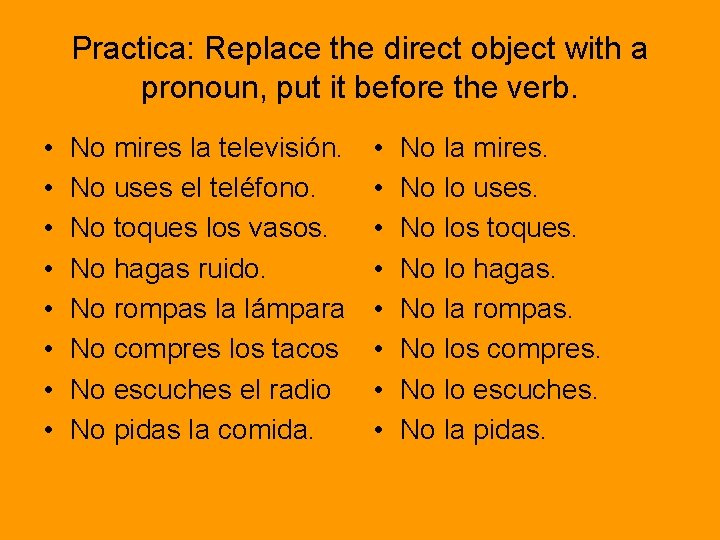 Practica: Replace the direct object with a pronoun, put it before the verb. •