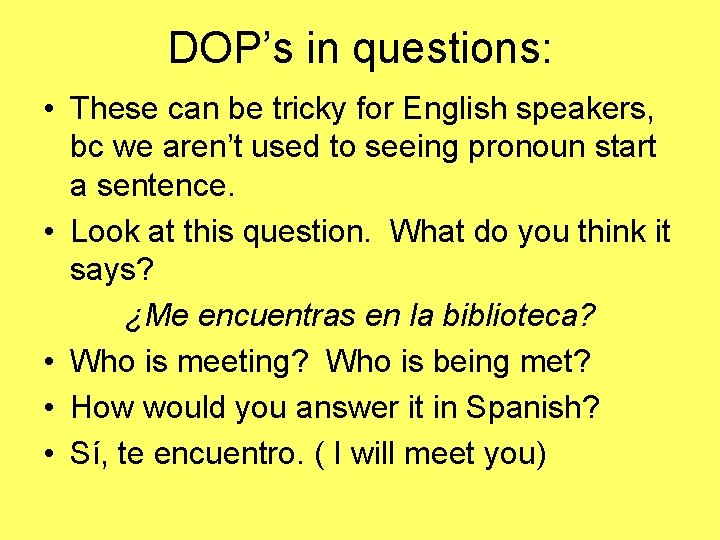 DOP’s in questions: • These can be tricky for English speakers, bc we aren’t