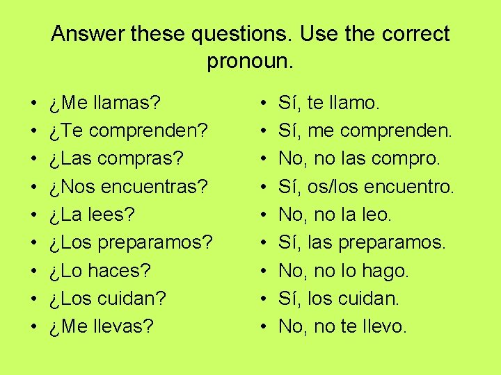 Answer these questions. Use the correct pronoun. • • • ¿Me llamas? ¿Te comprenden?