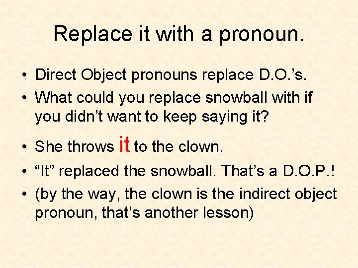 Replace it with a pronoun. • Direct Object pronouns replace D. O. ’s. •