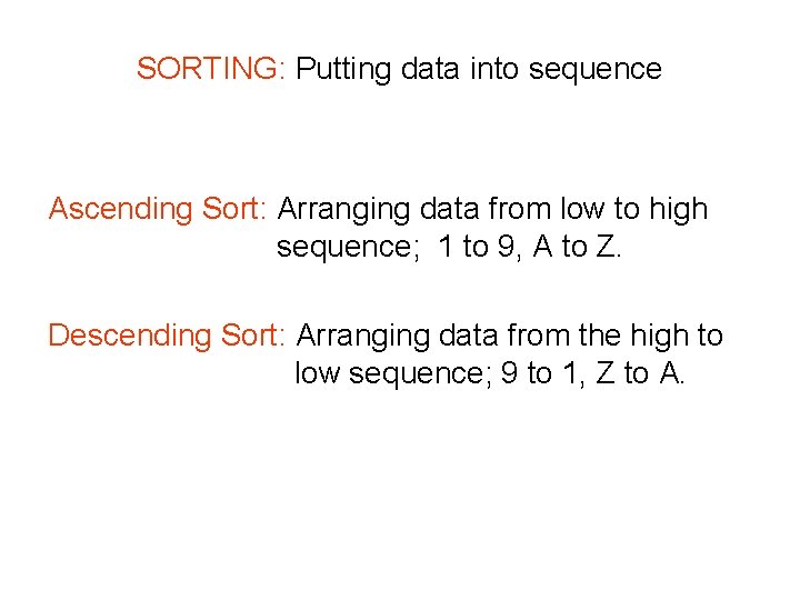 SORTING: Putting data into sequence Ascending Sort: Arranging data from low to high sequence;