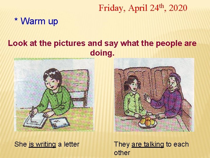 Friday, April 24 th, 2020 * Warm up Look at the pictures and say