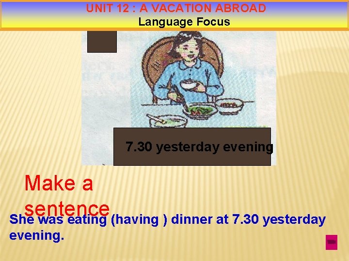 UNIT 12 : A VACATION ABROAD Language Focus 7. 30 yesterday evening Make a