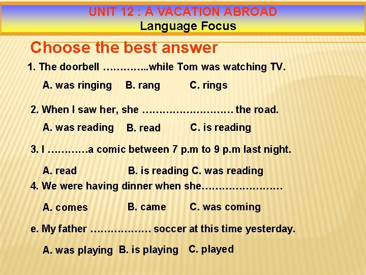 UNIT 12 : A VACATION ABROAD Language Focus Choose the best answer 1. The