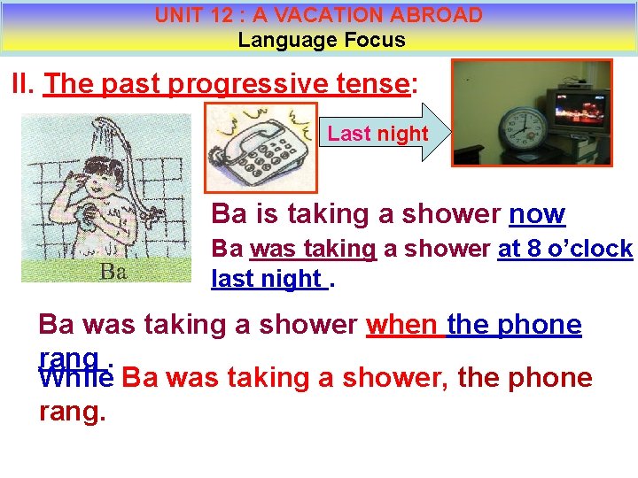 UNIT 12 : A VACATION ABROAD Language Focus II. The past progressive tense: Last