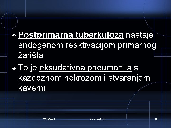 v Postprimarna tuberkuloza nastaje endogenom reaktivacijom primarnog žarišta v To je eksudativna pneumonija s