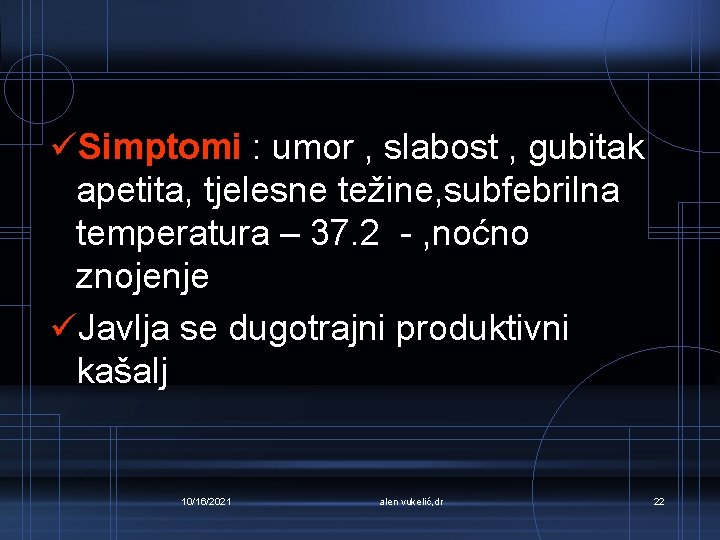 üSimptomi : umor , slabost , gubitak apetita, tjelesne težine, subfebrilna temperatura – 37.