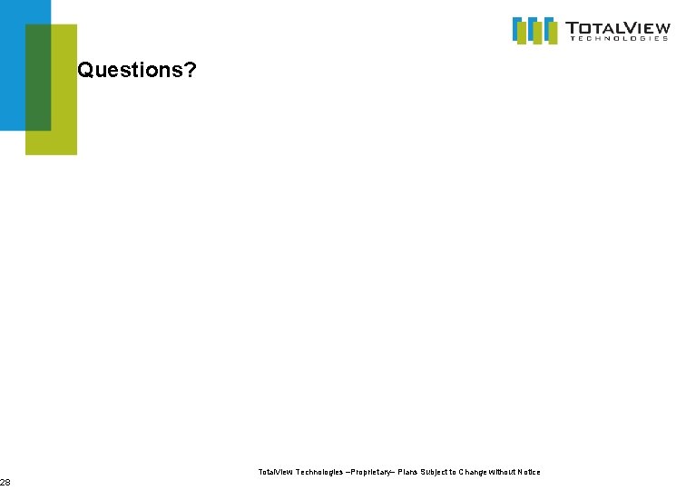 28 Questions? Total. View Technologies –Proprietary– Plans Subject to Change without Notice 