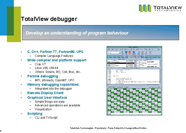 8 Total. View debugger Develop an understanding of program behaviour • C, C++, Fortran