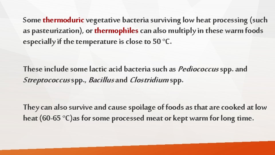 Some thermoduric vegetative bacteria surviving low heat processing (such as pasteurization), or thermophiles can