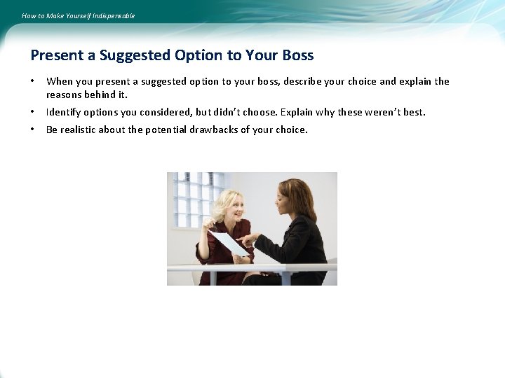 How to Make Yourself Indispensable Present a Suggested Option to Your Boss • When